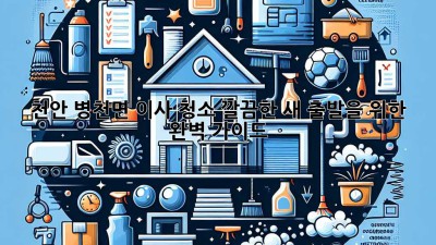 천안 병천면 이사 청소: 깔끔한 새 출발을 위한 완벽 가이드